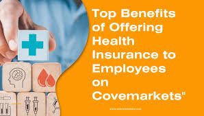 Benefits of Offering Health Insurance to Employees Covemarkets: Boost Morale and Productivity